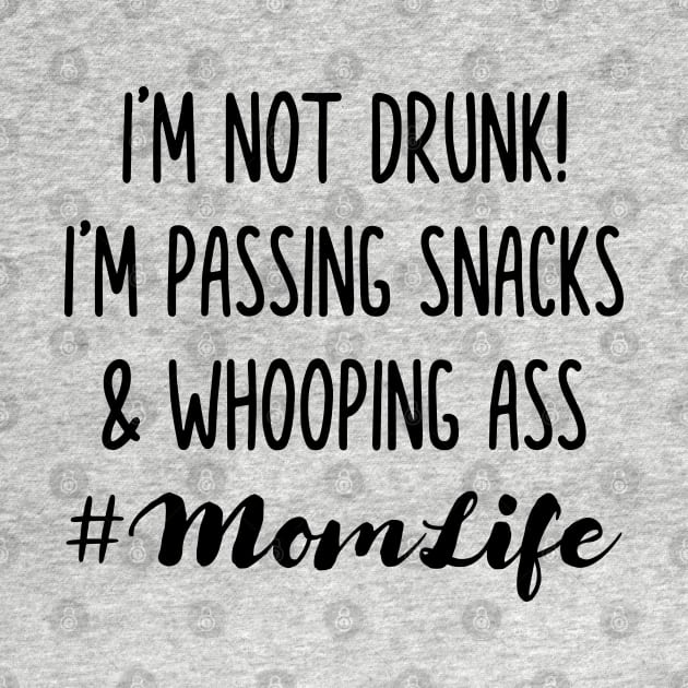 I'm Not Drunk I'm Passing Snacks and Whooping Ass by Madelyn_Frere